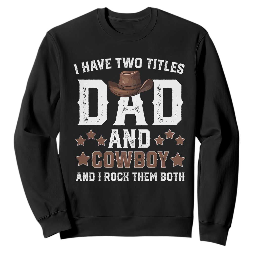 Funny I Have Two Titles Dad And Cowboy And I Rock Them Both Sweatshirt Western Dad Father's Day TS11 Black Print Your Wear