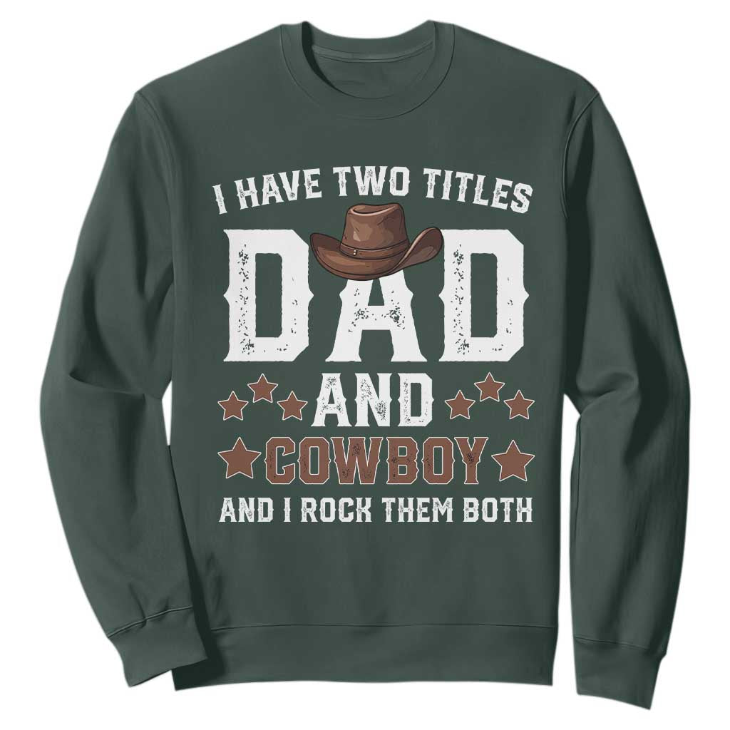 Funny I Have Two Titles Dad And Cowboy And I Rock Them Both Sweatshirt Western Dad Father's Day TS11 Dark Forest Green Print Your Wear