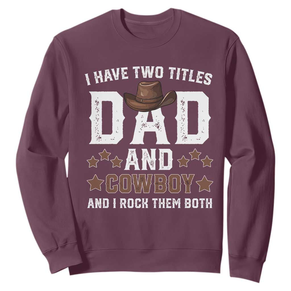 Funny I Have Two Titles Dad And Cowboy And I Rock Them Both Sweatshirt Western Dad Father's Day TS11 Maroon Print Your Wear
