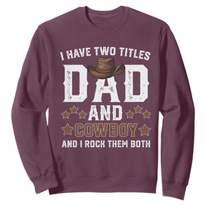 Funny I Have Two Titles Dad And Cowboy And I Rock Them Both Sweatshirt Western Dad Father's Day TS11 Maroon Print Your Wear