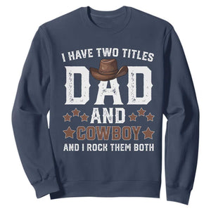 Funny I Have Two Titles Dad And Cowboy And I Rock Them Both Sweatshirt Western Dad Father's Day TS11 Navy Print Your Wear