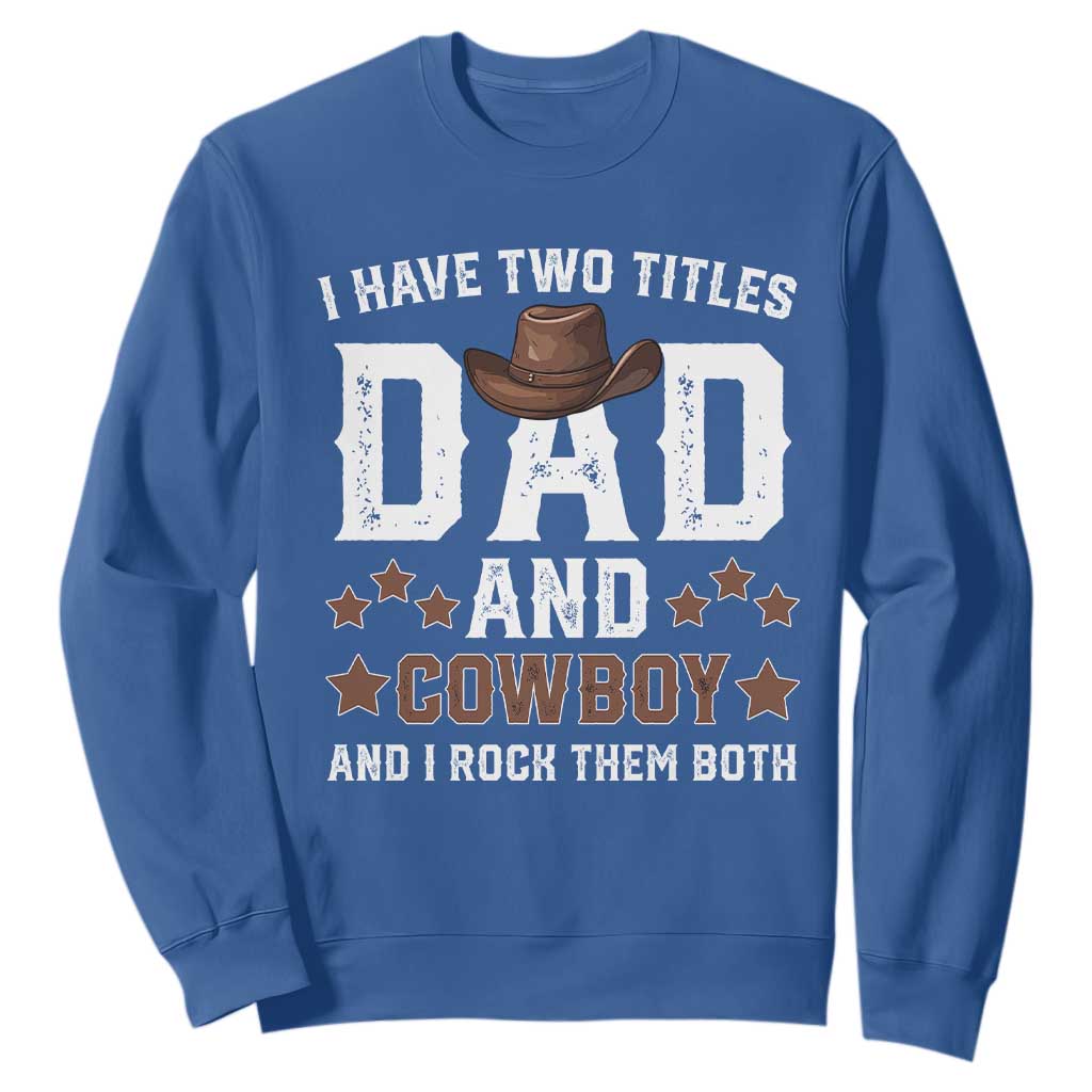 Funny I Have Two Titles Dad And Cowboy And I Rock Them Both Sweatshirt Western Dad Father's Day TS11 Royal Blue Print Your Wear