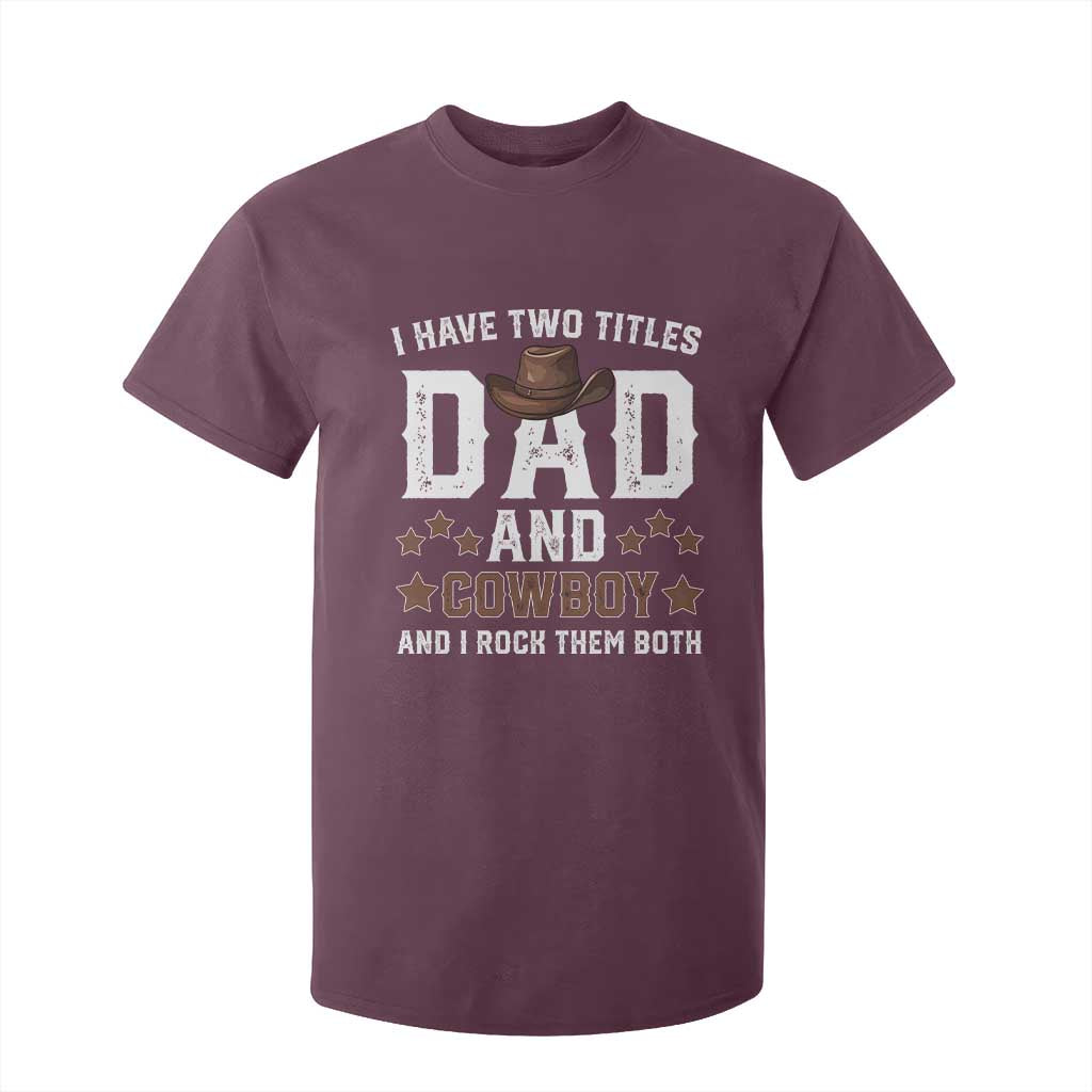 Funny I Have Two Titles Dad And Cowboy And I Rock Them Both T Shirt For Kid Western Dad Father's Day TS11 Maroon Print Your Wear