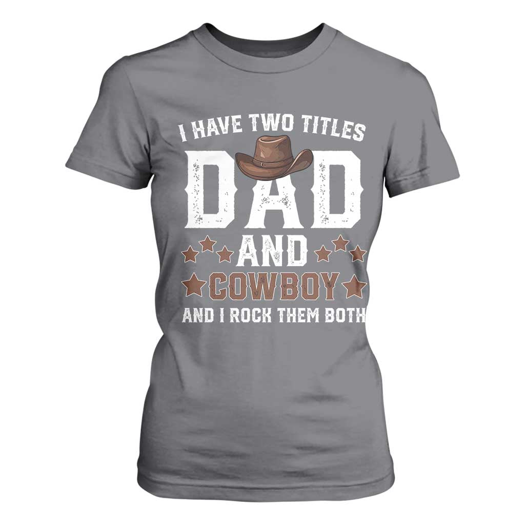 Funny I Have Two Titles Dad And Cowboy And I Rock Them Both T Shirt For Women Western Dad Father's Day TS11 Charcoal Print Your Wear