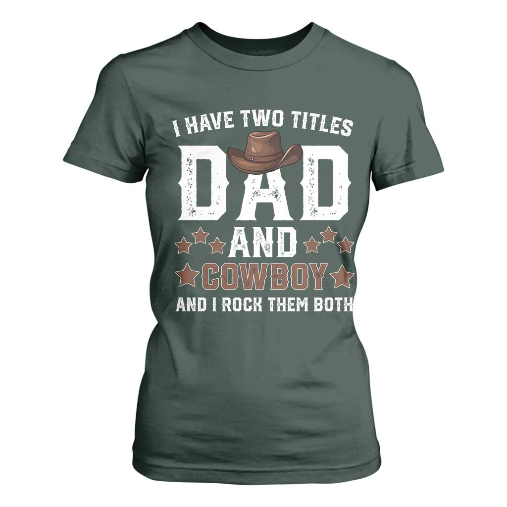 Funny I Have Two Titles Dad And Cowboy And I Rock Them Both T Shirt For Women Western Dad Father's Day TS11 Dark Forest Green Print Your Wear