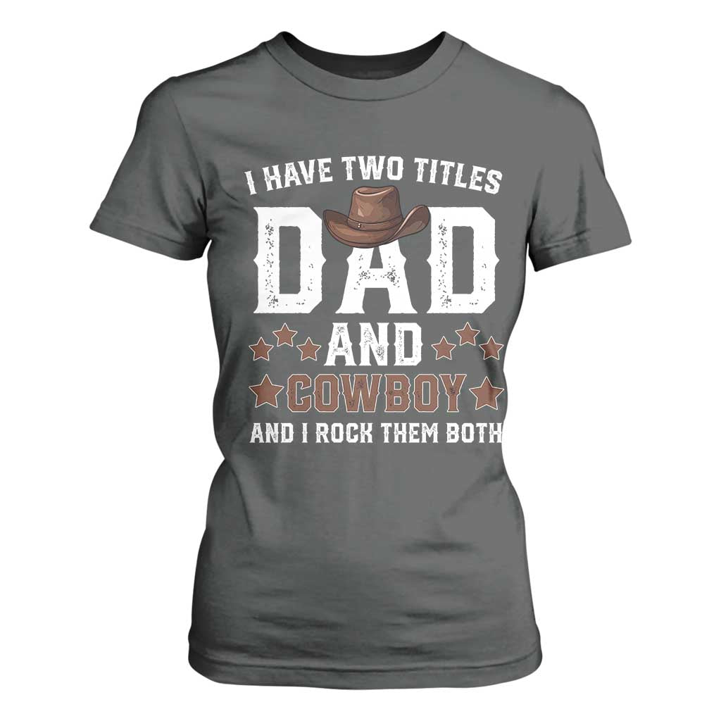 Funny I Have Two Titles Dad And Cowboy And I Rock Them Both T Shirt For Women Western Dad Father's Day TS11 Dark Heather Print Your Wear