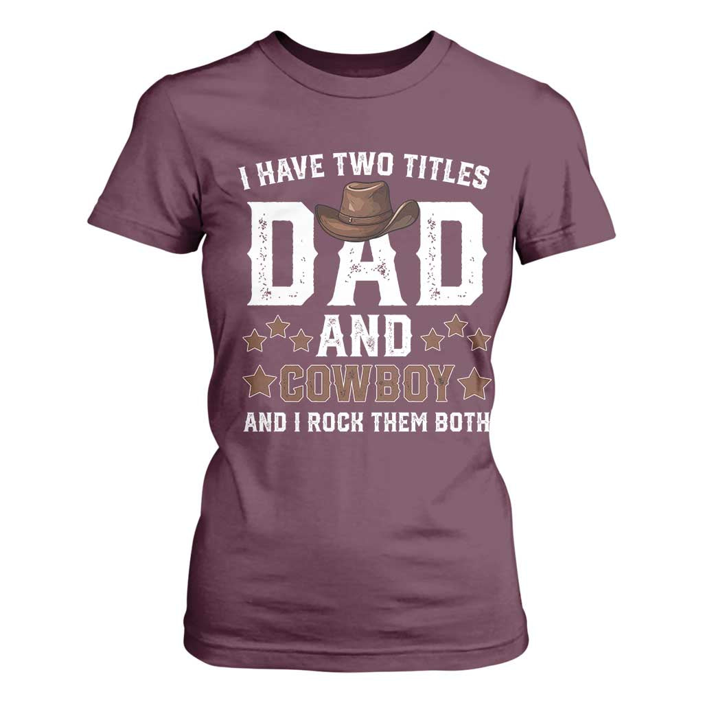 Funny I Have Two Titles Dad And Cowboy And I Rock Them Both T Shirt For Women Western Dad Father's Day TS11 Maroon Print Your Wear