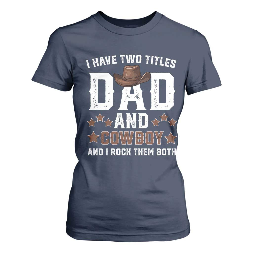 Funny I Have Two Titles Dad And Cowboy And I Rock Them Both T Shirt For Women Western Dad Father's Day TS11 Navy Print Your Wear