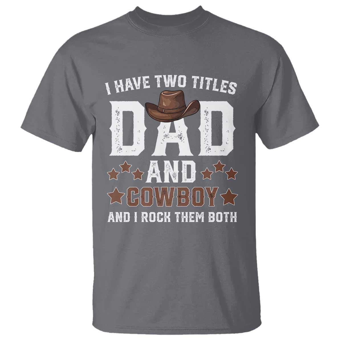 Funny I Have Two Titles Dad And Cowboy And I Rock Them Both T Shirt Western Dad Father's Day TS11 Charcoal Print Your Wear