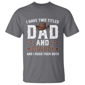 Funny I Have Two Titles Dad And Cowboy And I Rock Them Both T Shirt Western Dad Father's Day TS11 Charcoal Print Your Wear