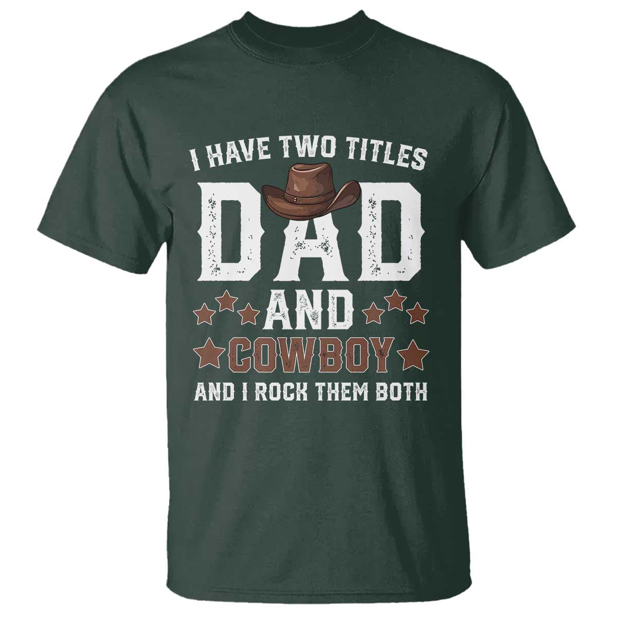 Funny I Have Two Titles Dad And Cowboy And I Rock Them Both T Shirt Western Dad Father's Day TS11 Dark Forest Green Print Your Wear
