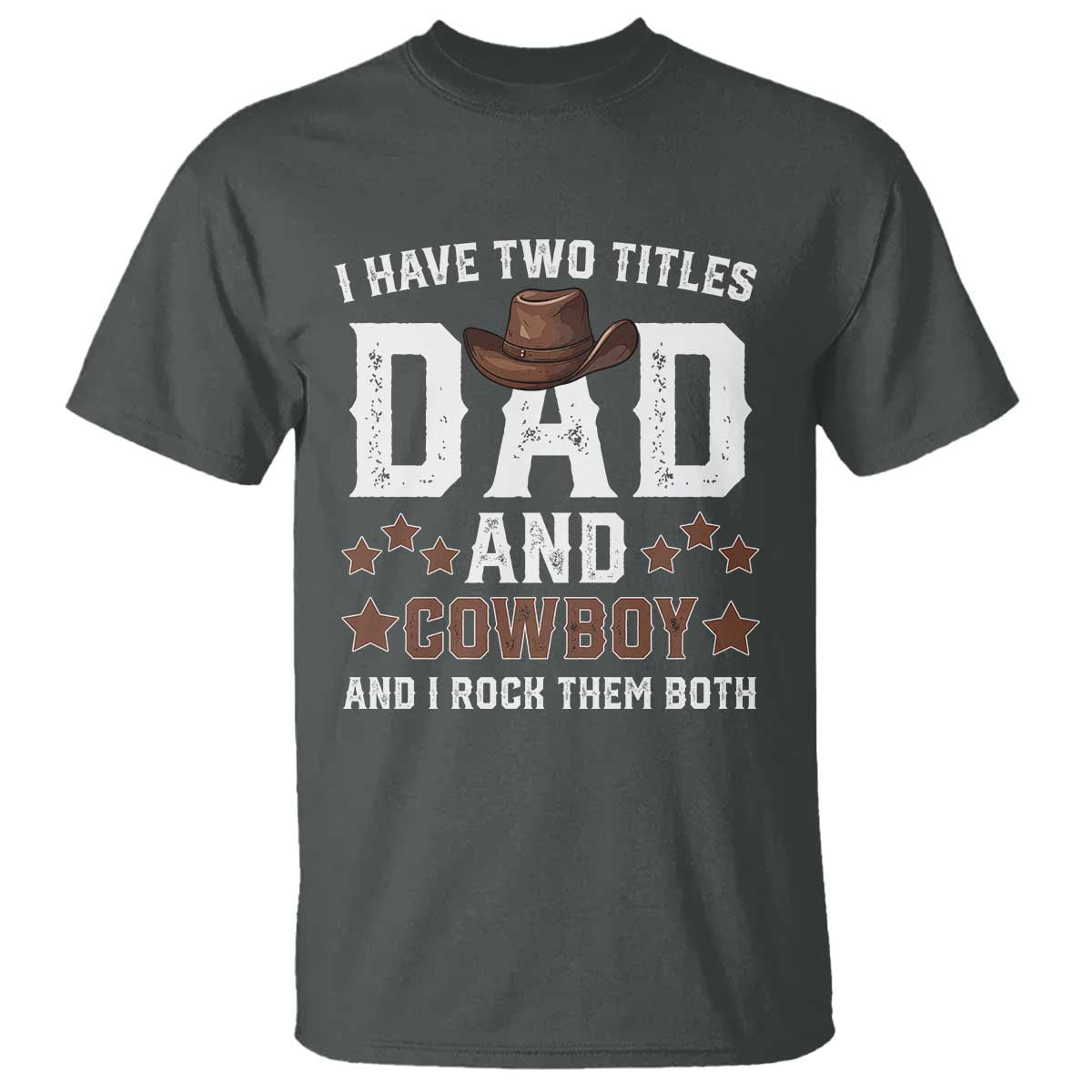 Funny I Have Two Titles Dad And Cowboy And I Rock Them Both T Shirt Western Dad Father's Day TS11 Dark Heather Print Your Wear