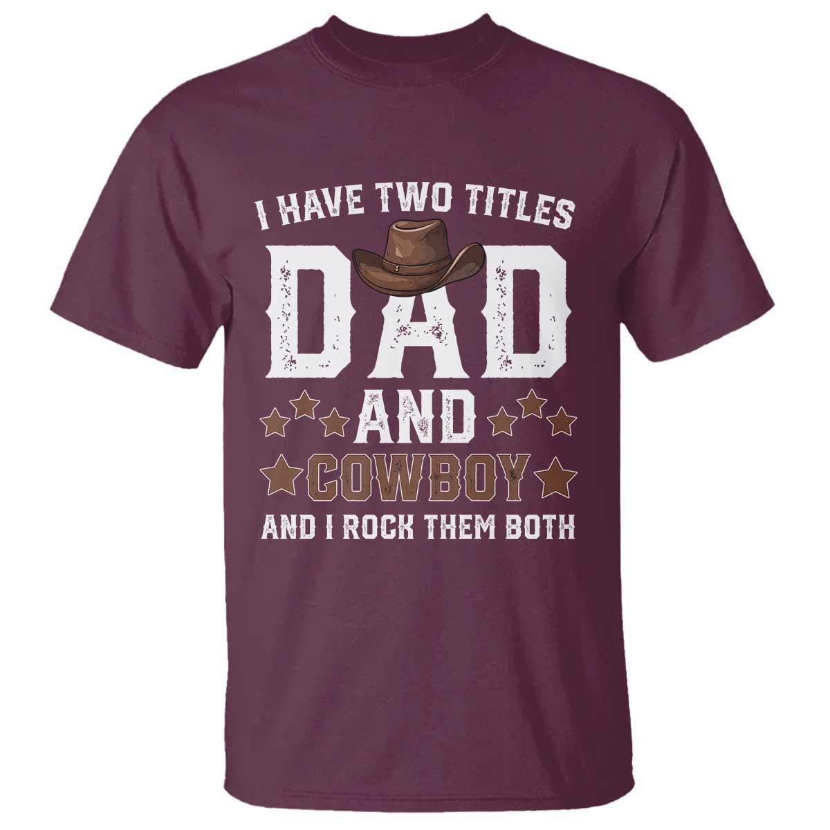 Funny I Have Two Titles Dad And Cowboy And I Rock Them Both T Shirt Western Dad Father's Day TS11 Maroon Print Your Wear