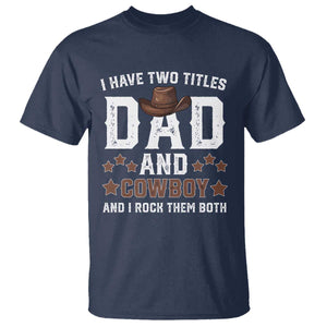 Funny I Have Two Titles Dad And Cowboy And I Rock Them Both T Shirt Western Dad Father's Day TS11 Navy Print Your Wear
