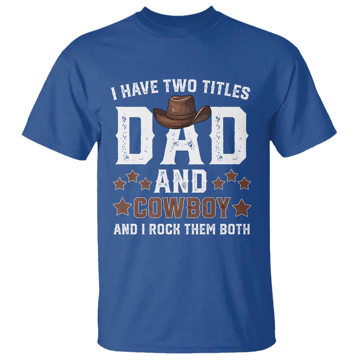 Funny I Have Two Titles Dad And Cowboy And I Rock Them Both T Shirt Western Dad Father's Day TS11 Royal Blue Print Your Wear