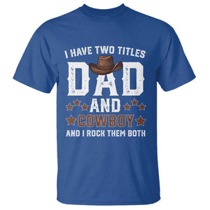 Funny I Have Two Titles Dad And Cowboy And I Rock Them Both T Shirt Western Dad Father's Day TS11 Royal Blue Print Your Wear