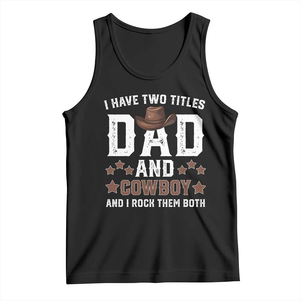 Funny I Have Two Titles Dad And Cowboy And I Rock Them Both Tank Top Western Dad Father's Day TS11 Black Print Your Wear