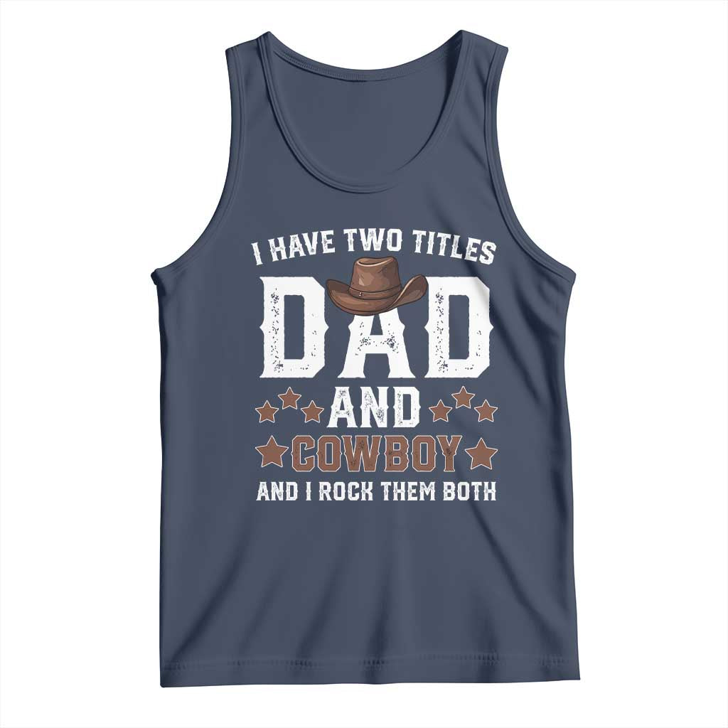 Funny I Have Two Titles Dad And Cowboy And I Rock Them Both Tank Top Western Dad Father's Day TS11 Navy Print Your Wear