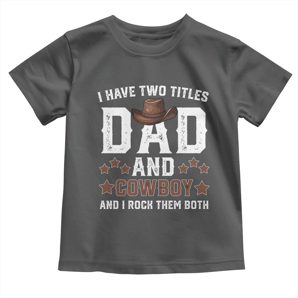 Funny I Have Two Titles Dad And Cowboy And I Rock Them Both Toddler T Shirt Western Dad Father's Day TS11 Dark Heather Print Your Wear