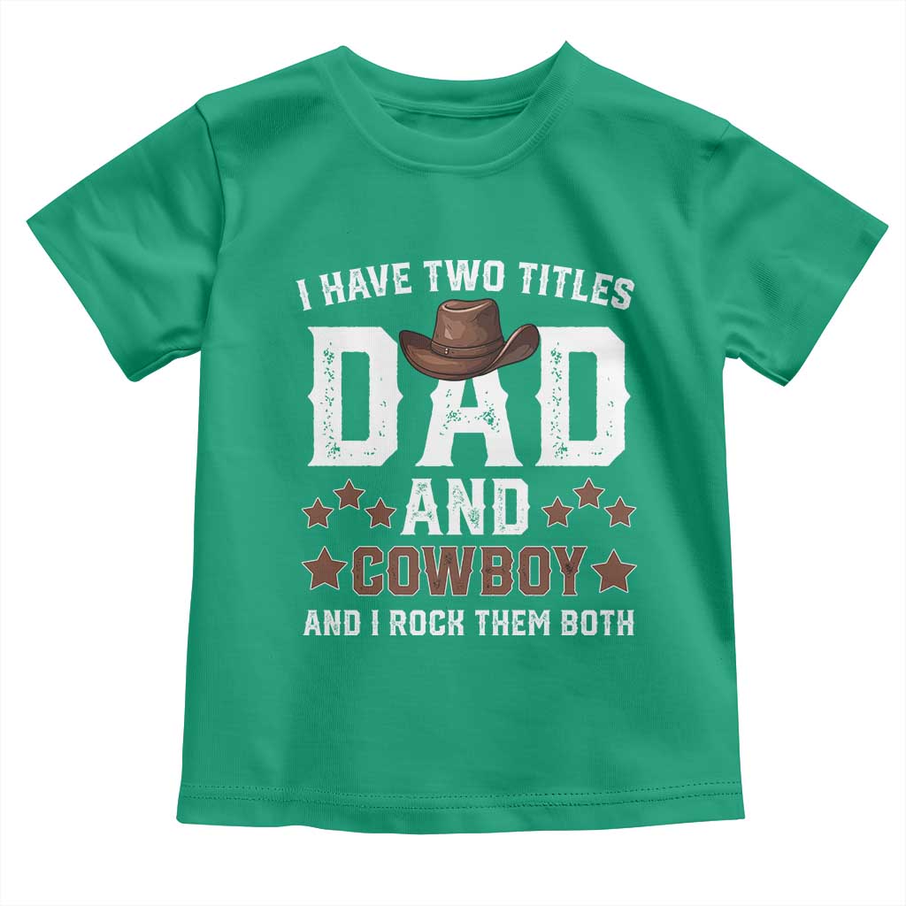 Funny I Have Two Titles Dad And Cowboy And I Rock Them Both Toddler T Shirt Western Dad Father's Day TS11 Irish Green Print Your Wear