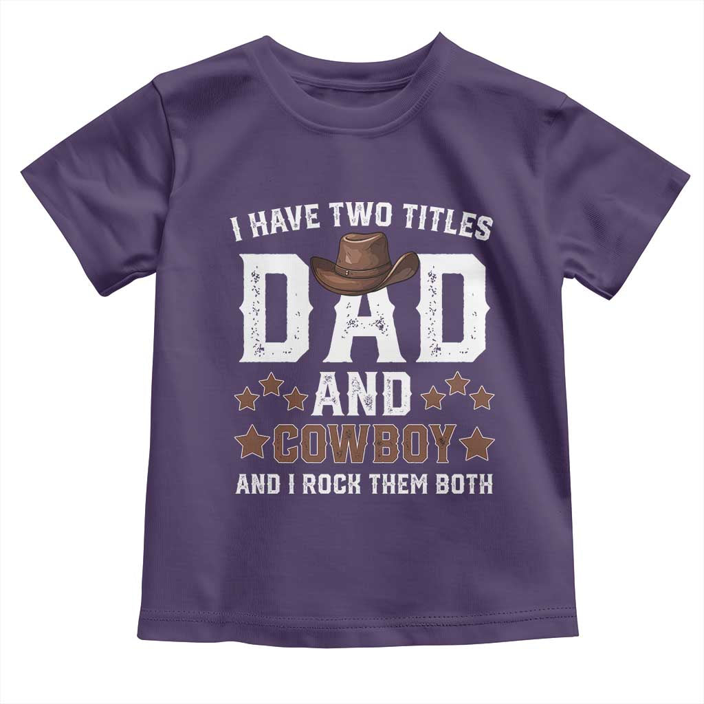 Funny I Have Two Titles Dad And Cowboy And I Rock Them Both Toddler T Shirt Western Dad Father's Day TS11 Purple Print Your Wear