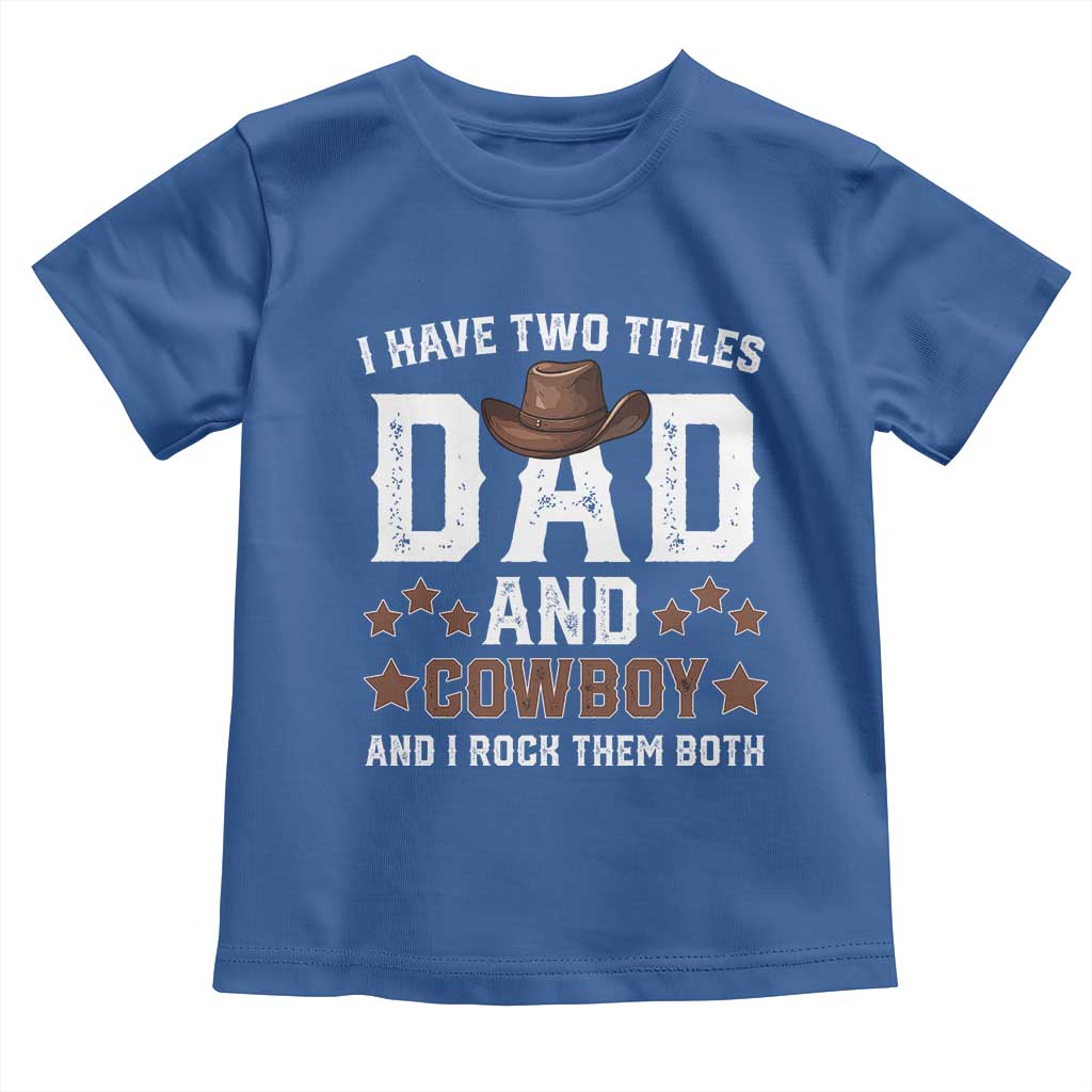 Funny I Have Two Titles Dad And Cowboy And I Rock Them Both Toddler T Shirt Western Dad Father's Day TS11 Royal Blue Print Your Wear