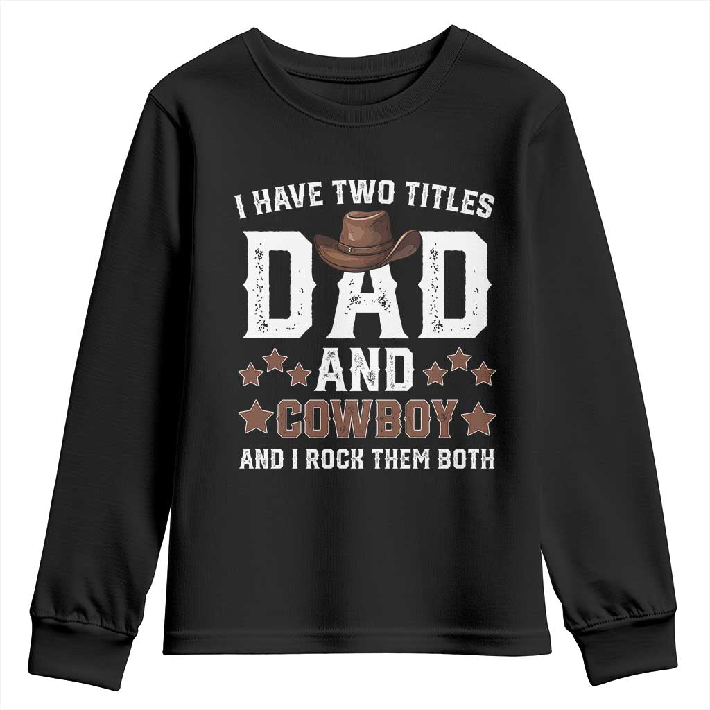 Funny I Have Two Titles Dad And Cowboy And I Rock Them Both Youth Sweatshirt Western Dad Father's Day TS11 Black Print Your Wear