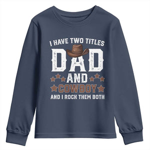 Funny I Have Two Titles Dad And Cowboy And I Rock Them Both Youth Sweatshirt Western Dad Father's Day TS11 Navy Print Your Wear