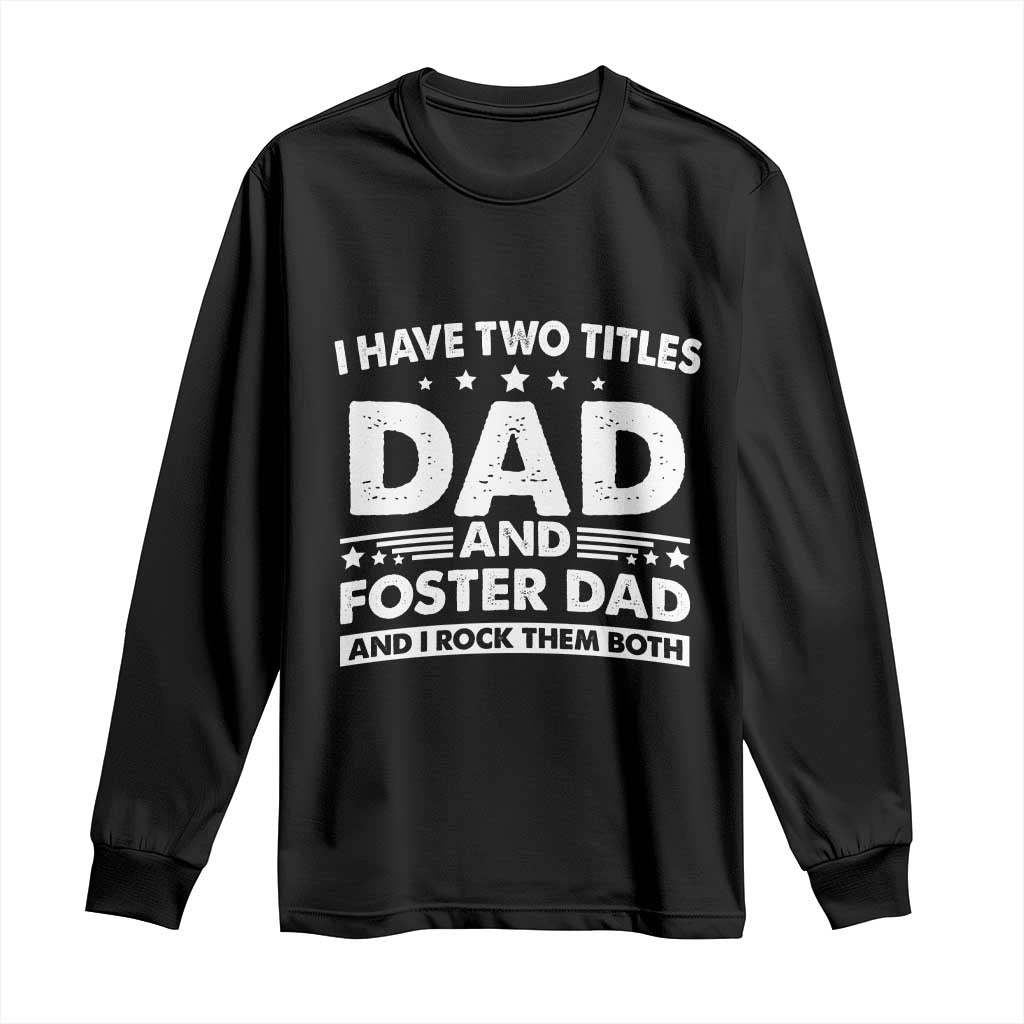 Funny I Have Two Titles Dad And Foster Dad And I Rock Them Both Long Sleeve Shirt Foster Dad Fathers Day TS11 Black Print Your Wear