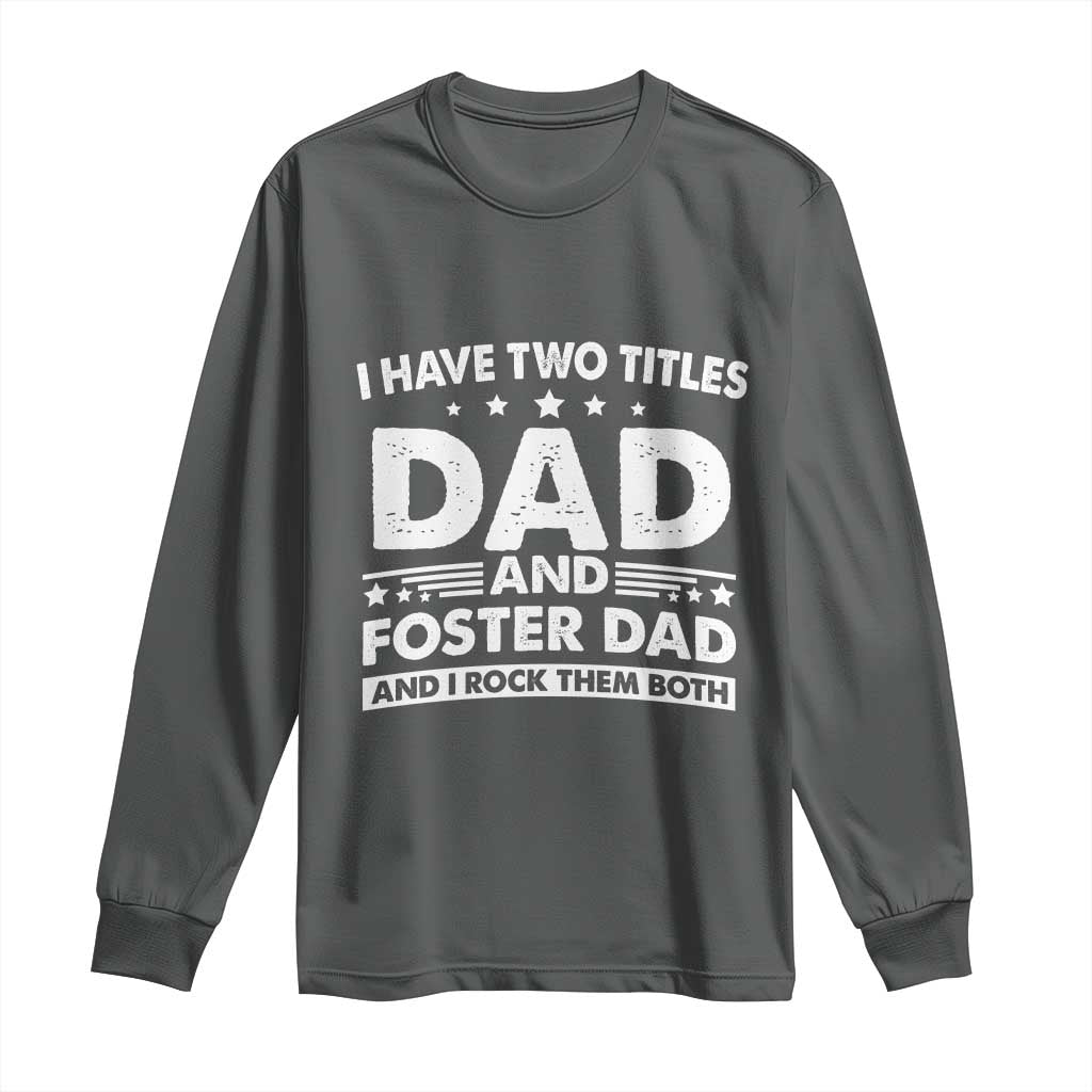 Funny I Have Two Titles Dad And Foster Dad And I Rock Them Both Long Sleeve Shirt Foster Dad Fathers Day TS11 Dark Heather Print Your Wear