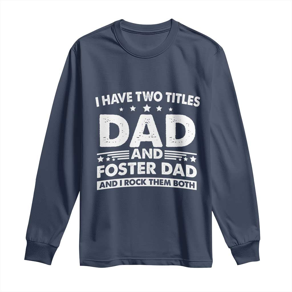Funny I Have Two Titles Dad And Foster Dad And I Rock Them Both Long Sleeve Shirt Foster Dad Fathers Day TS11 Navy Print Your Wear