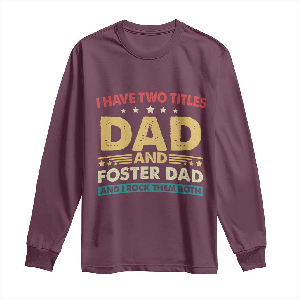 Funny I Have Two Titles Dad And Foster Dad And I Rock Them Both Long Sleeve Shirt Retro Foster Dad Fathers Day TS11 Maroon Print Your Wear