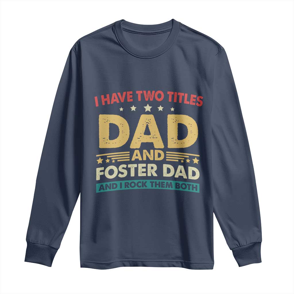Funny I Have Two Titles Dad And Foster Dad And I Rock Them Both Long Sleeve Shirt Retro Foster Dad Fathers Day TS11 Navy Print Your Wear
