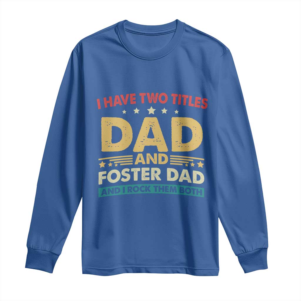 Funny I Have Two Titles Dad And Foster Dad And I Rock Them Both Long Sleeve Shirt Retro Foster Dad Fathers Day TS11 Royal Blue Print Your Wear