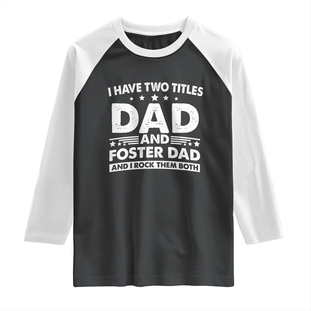 Funny I Have Two Titles Dad And Foster Dad And I Rock Them Both Raglan Shirt Foster Dad Fathers Day TS11 Black White Print Your Wear