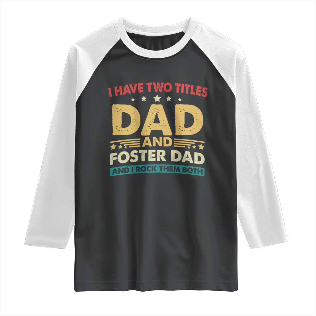Funny I Have Two Titles Dad And Foster Dad And I Rock Them Both Raglan Shirt Retro Foster Dad Fathers Day TS11 Black White Print Your Wear