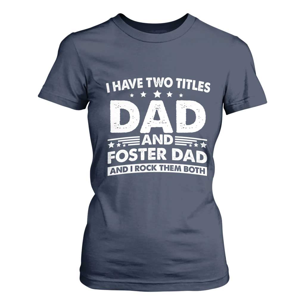 Funny I Have Two Titles Dad And Foster Dad And I Rock Them Both T Shirt For Women Foster Dad Fathers Day TS11 Navy Print Your Wear