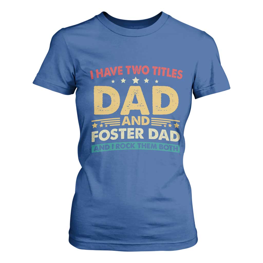 Funny I Have Two Titles Dad And Foster Dad And I Rock Them Both T Shirt For Women Retro Foster Dad Fathers Day TS11 Royal Blue Print Your Wear