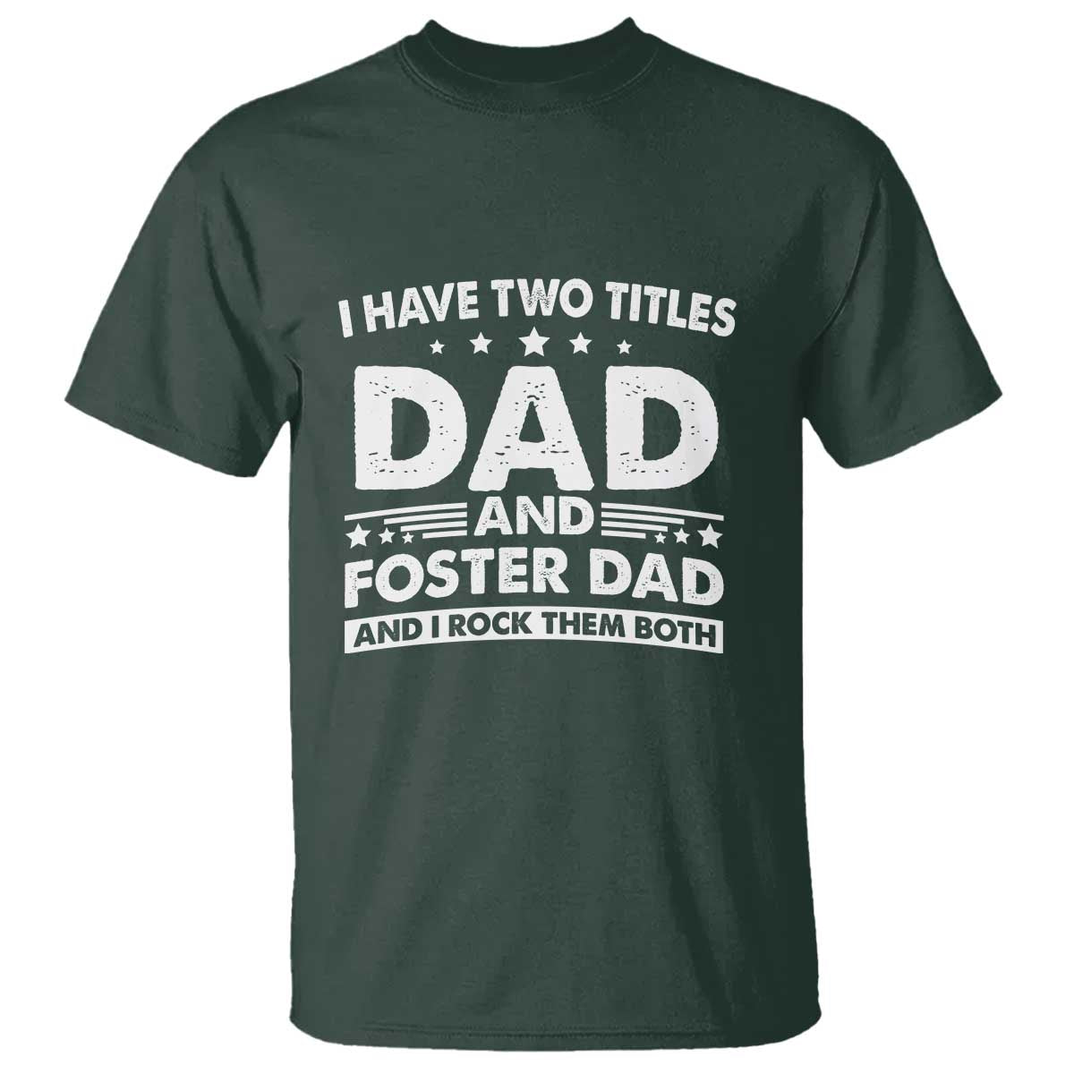 Funny I Have Two Titles Dad And Foster Dad And I Rock Them Both T Shirt Foster Dad Fathers Day TS11 Dark Forest Green Print Your Wear