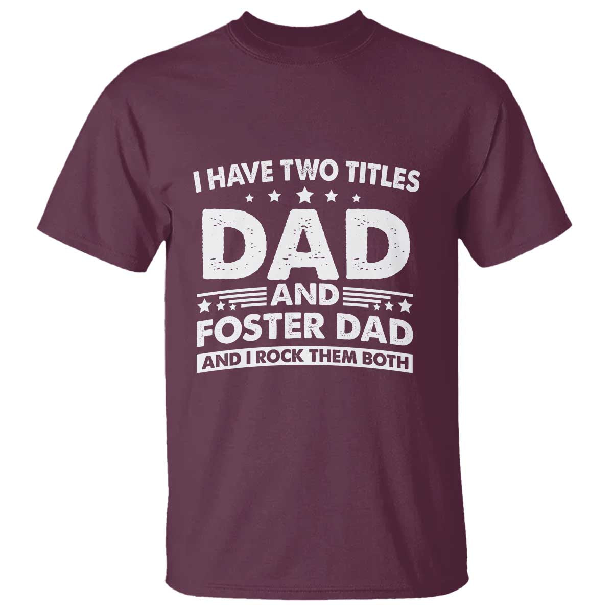 Funny I Have Two Titles Dad And Foster Dad And I Rock Them Both T Shirt Foster Dad Fathers Day TS11 Maroon Print Your Wear