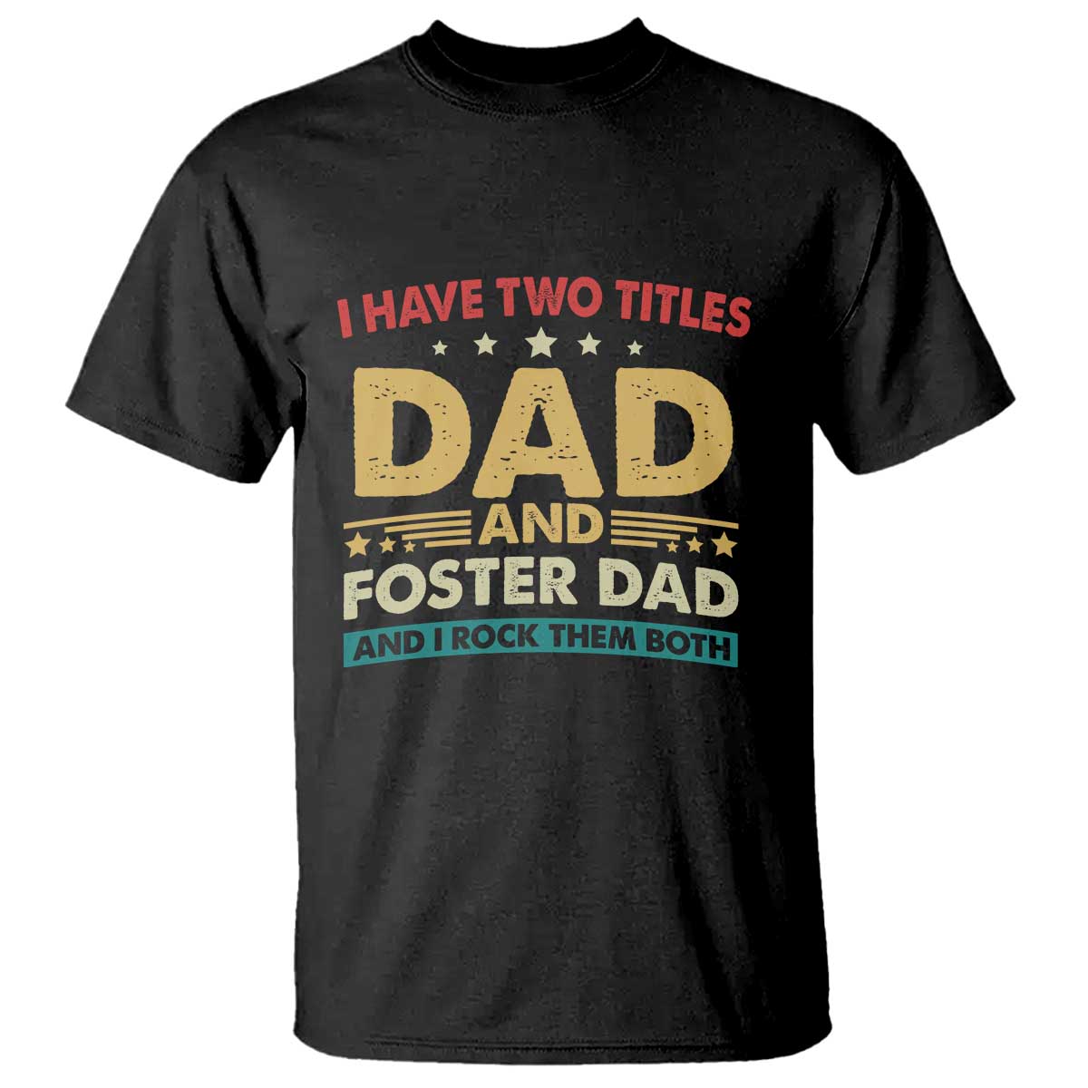Funny I Have Two Titles Dad And Foster Dad And I Rock Them Both T Shirt Retro Foster Dad Fathers Day TS11 Black Print Your Wear