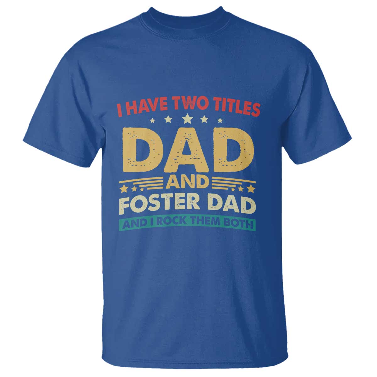 Funny I Have Two Titles Dad And Foster Dad And I Rock Them Both T Shirt Retro Foster Dad Fathers Day TS11 Royal Blue Print Your Wear