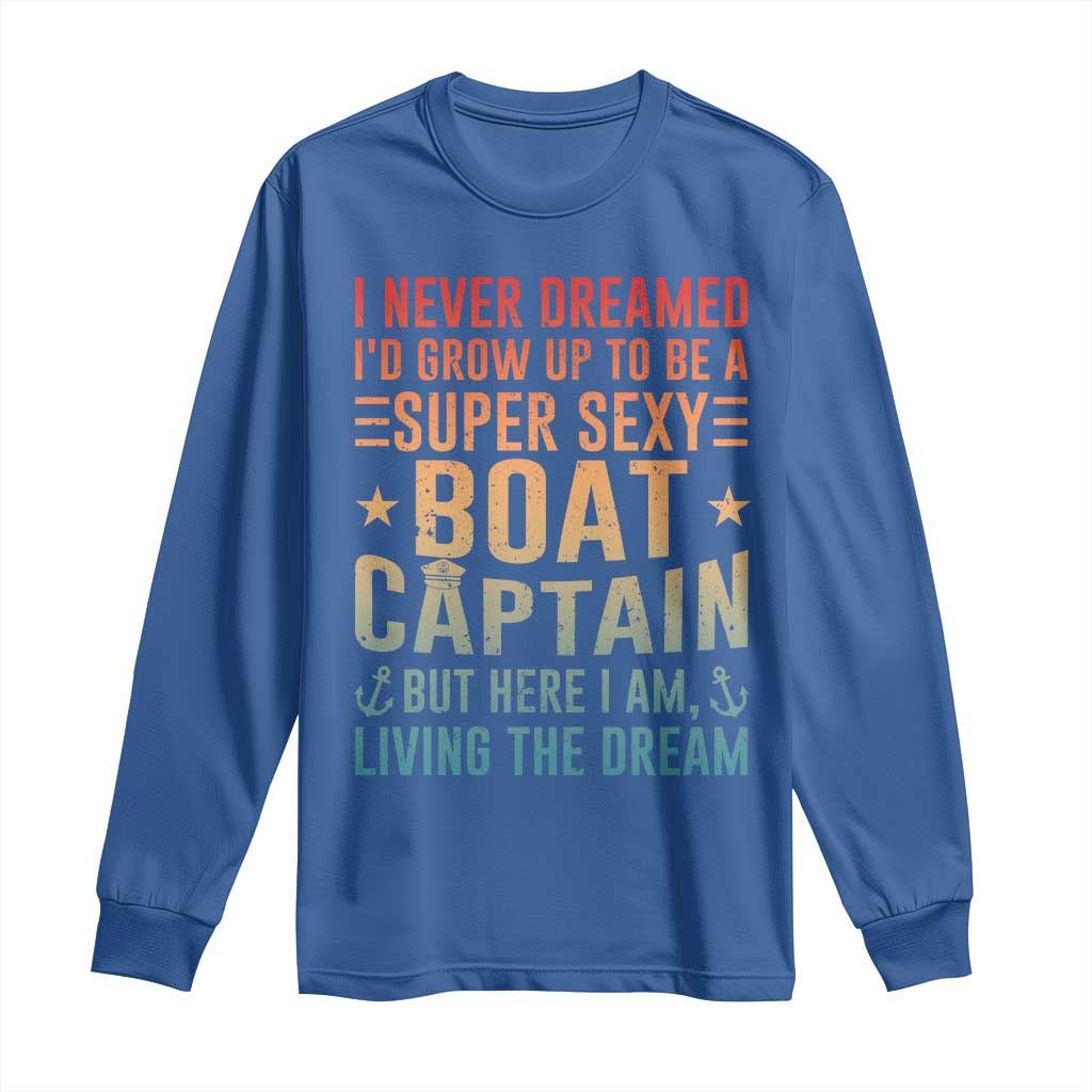 Funny I Never Dreamed Id Grow Up To Be A Sexy Boat Captain Long Sleeve Shirt Pontoon Boat Captain TS11 Royal Blue Print Your Wear