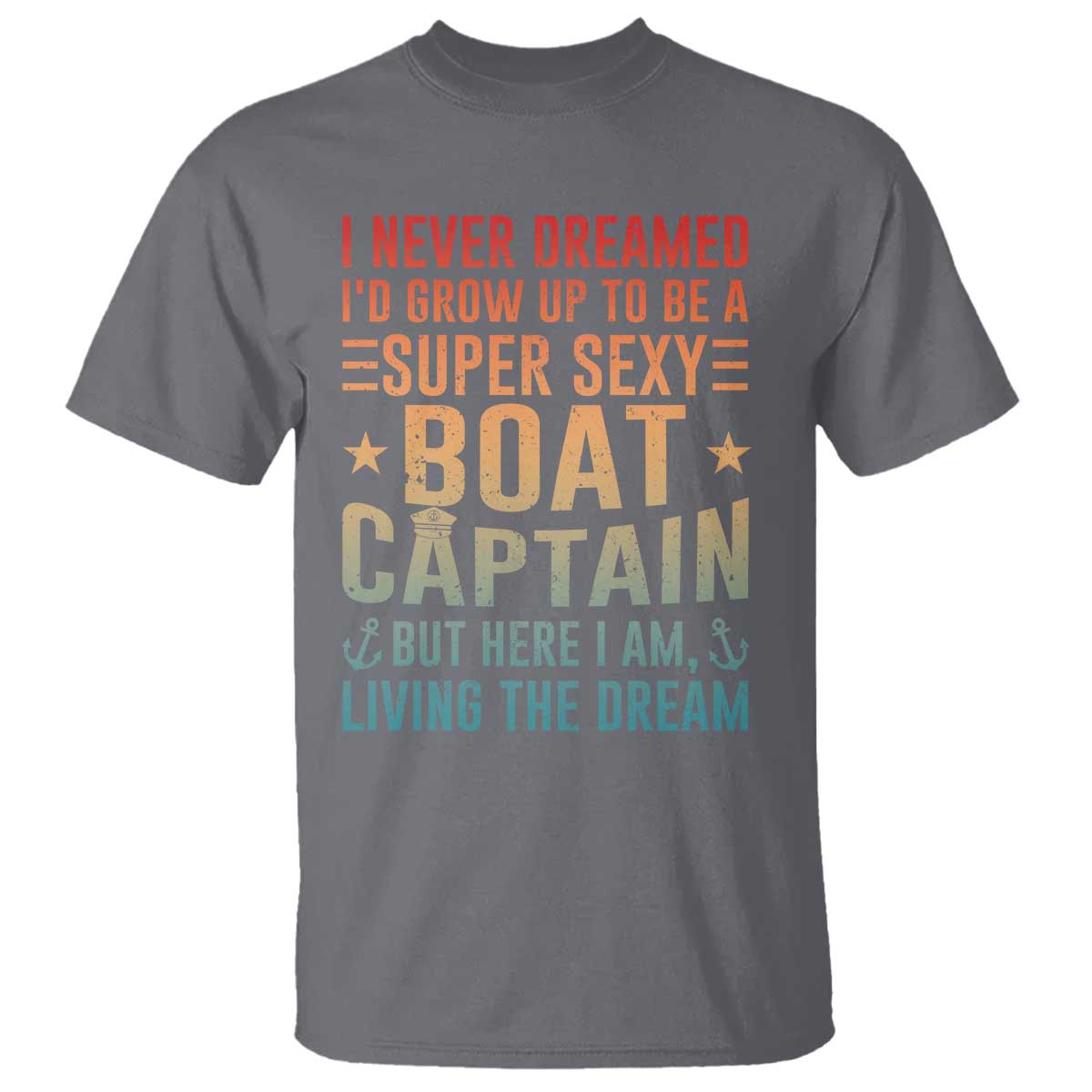 Funny I Never Dreamed Id Grow Up To Be A Sexy Boat Captain T Shirt Pontoon Boat Captain TS11 Charcoal Print Your Wear