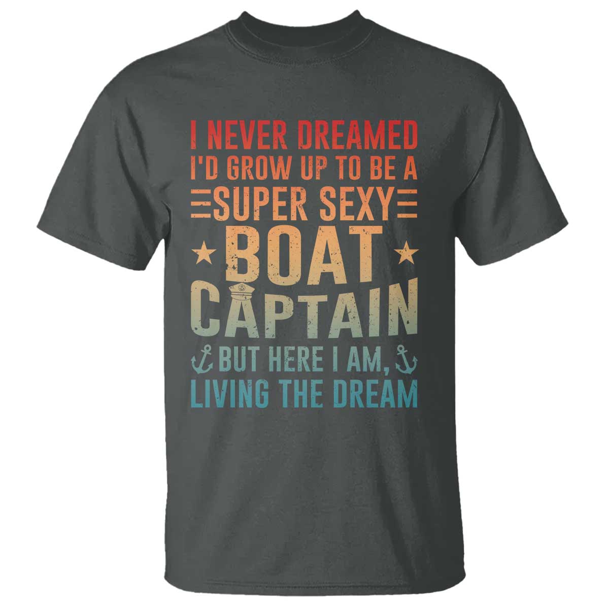 Funny I Never Dreamed Id Grow Up To Be A Sexy Boat Captain T Shirt Pontoon Boat Captain TS11 Dark Heather Print Your Wear
