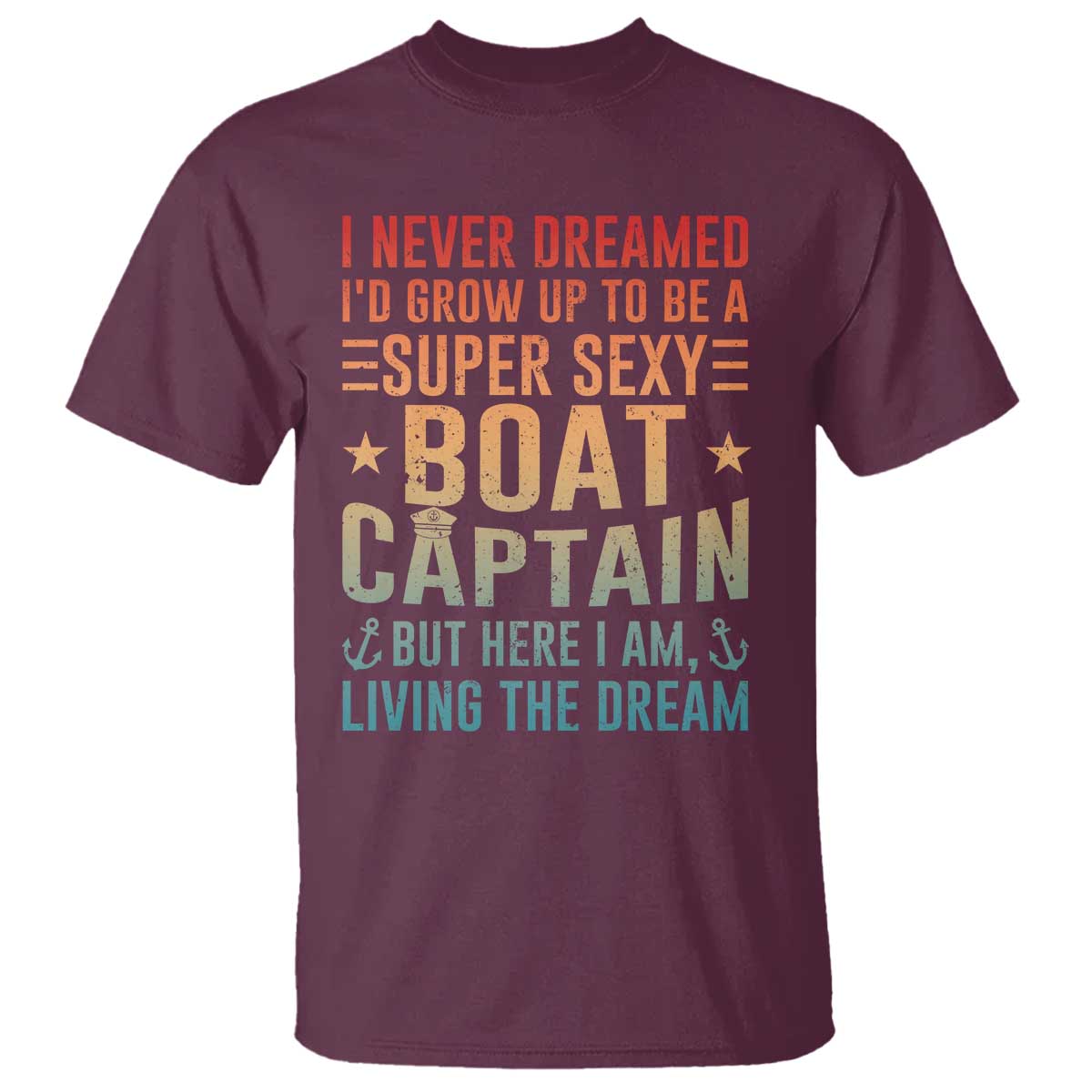 Funny I Never Dreamed Id Grow Up To Be A Sexy Boat Captain T Shirt Pontoon Boat Captain TS11 Maroon Print Your Wear