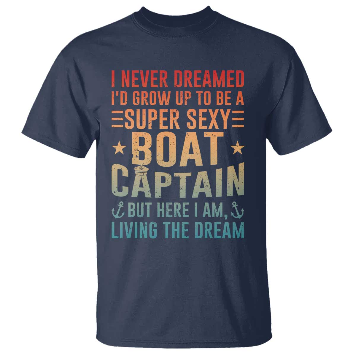 Funny I Never Dreamed Id Grow Up To Be A Sexy Boat Captain T Shirt Pontoon Boat Captain TS11 Navy Print Your Wear