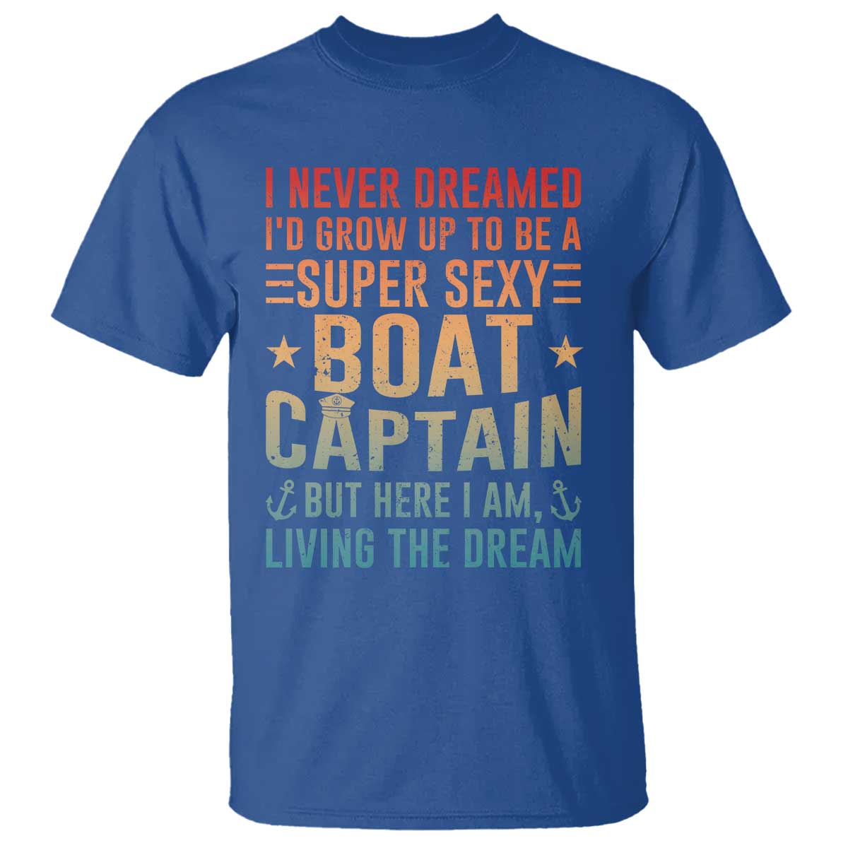 Funny I Never Dreamed Id Grow Up To Be A Sexy Boat Captain T Shirt Pontoon Boat Captain TS11 Royal Blue Print Your Wear