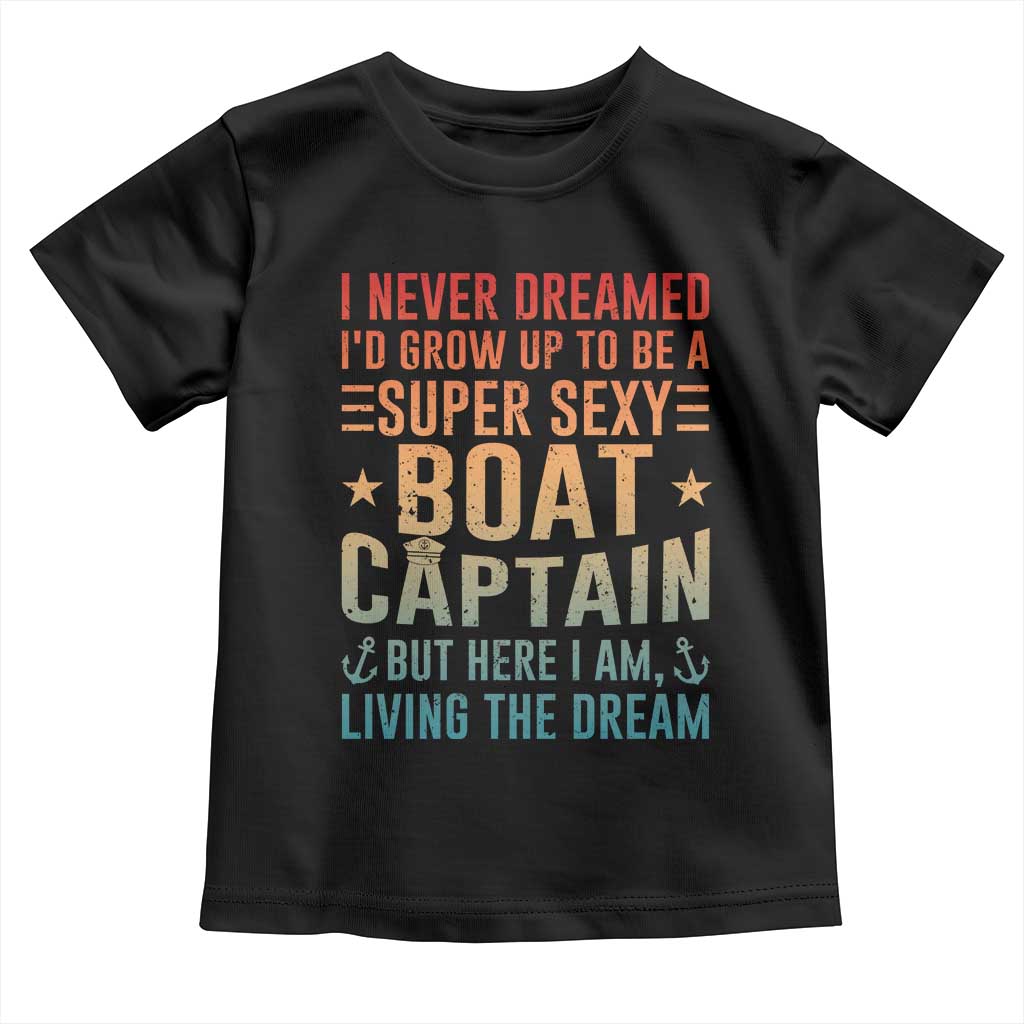 Funny I Never Dreamed Id Grow Up To Be A Sexy Boat Captain Toddler T Shirt Pontoon Boat Captain TS11 Black Print Your Wear