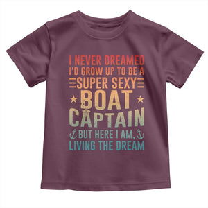 Funny I Never Dreamed Id Grow Up To Be A Sexy Boat Captain Toddler T Shirt Pontoon Boat Captain TS11 Maroon Print Your Wear